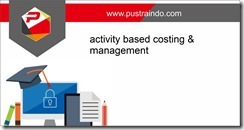 training activity based costing & management jakarta, training activity based costing jakarta, training activity based management jakarta, training manajemen jakarta, pelatihan activity based costing & management jakarta,